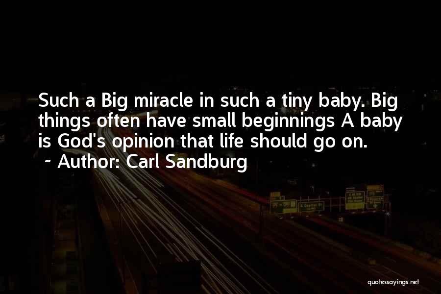 Carl Sandburg Quotes: Such A Big Miracle In Such A Tiny Baby. Big Things Often Have Small Beginnings A Baby Is God's Opinion