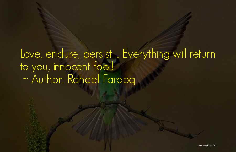 Raheel Farooq Quotes: Love, Endure, Persist ... Everything Will Return To You, Innocent Fool!