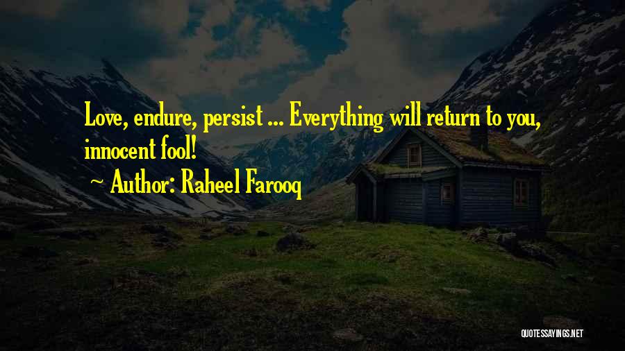 Raheel Farooq Quotes: Love, Endure, Persist ... Everything Will Return To You, Innocent Fool!