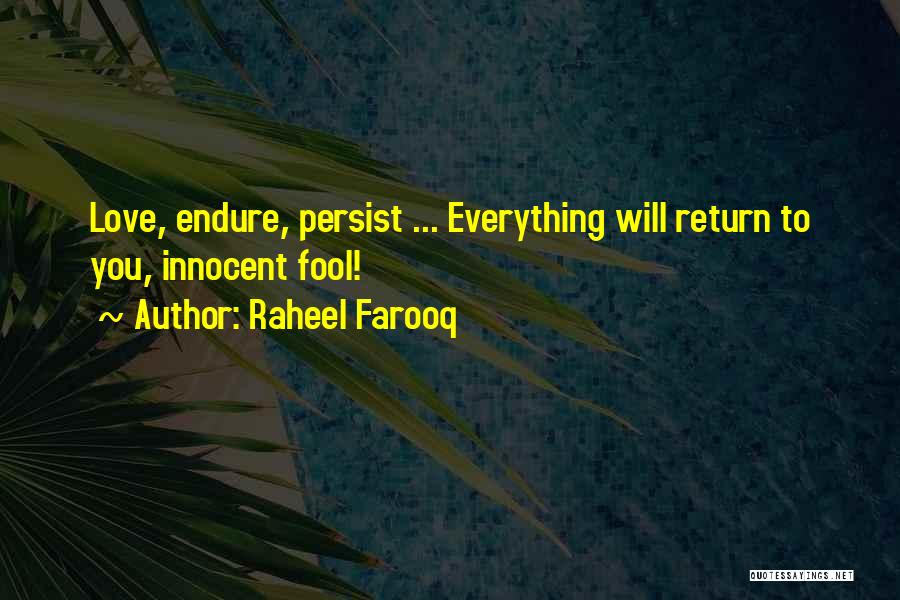 Raheel Farooq Quotes: Love, Endure, Persist ... Everything Will Return To You, Innocent Fool!