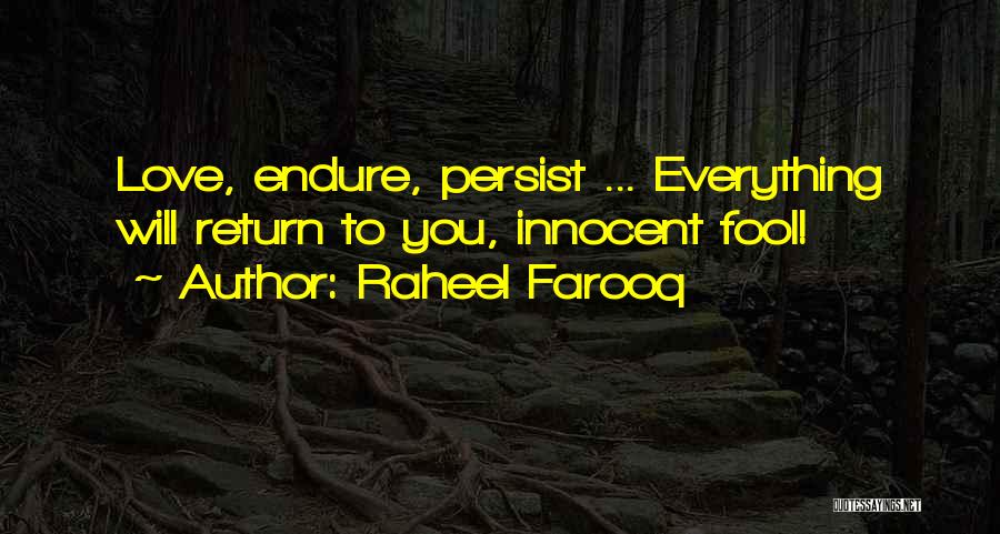 Raheel Farooq Quotes: Love, Endure, Persist ... Everything Will Return To You, Innocent Fool!