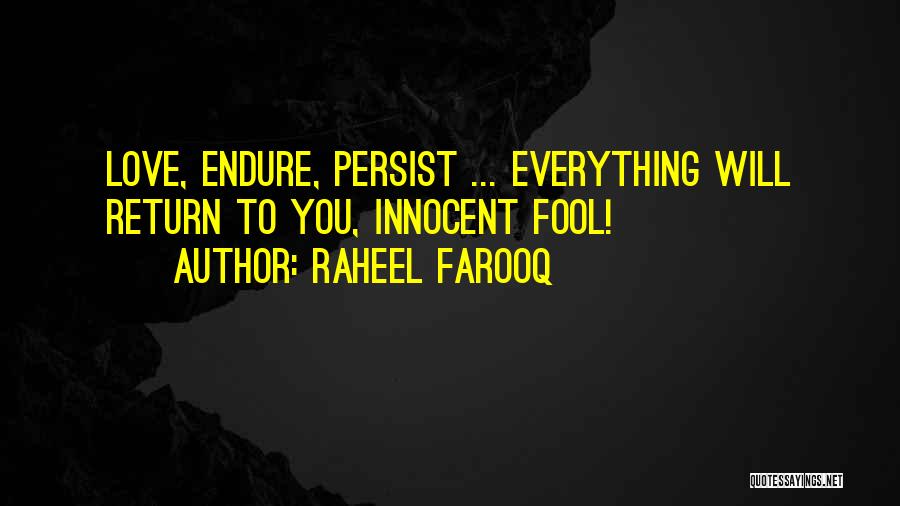 Raheel Farooq Quotes: Love, Endure, Persist ... Everything Will Return To You, Innocent Fool!