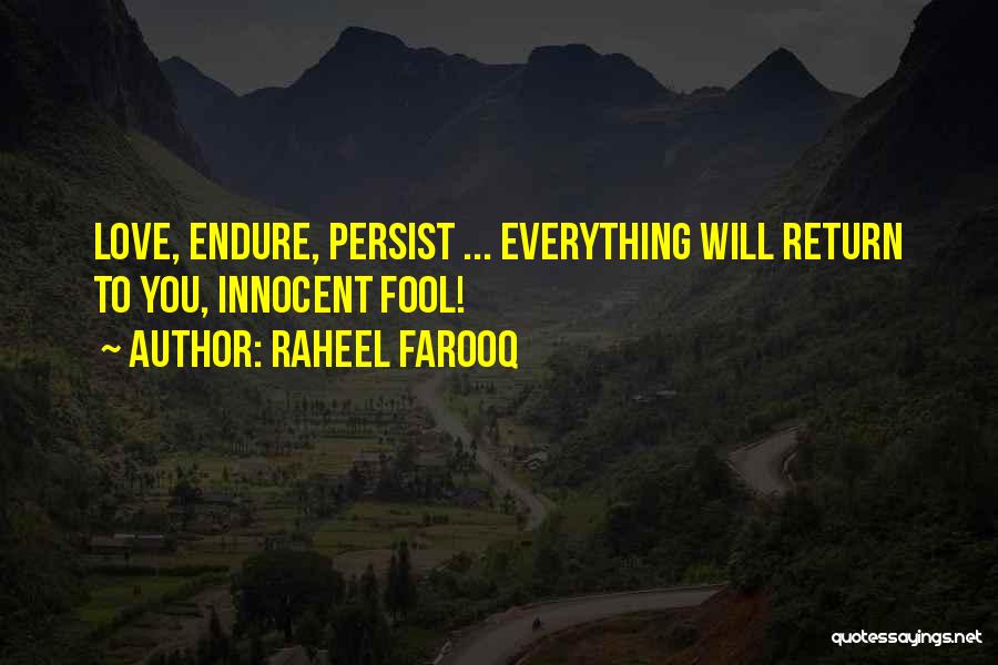 Raheel Farooq Quotes: Love, Endure, Persist ... Everything Will Return To You, Innocent Fool!