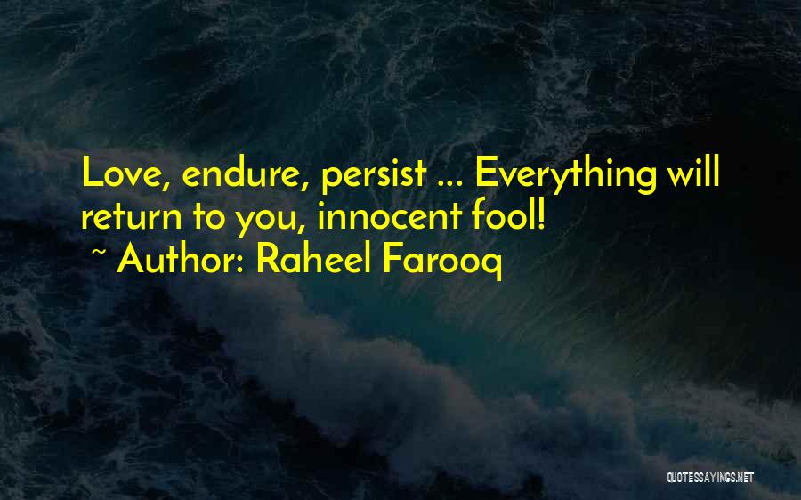 Raheel Farooq Quotes: Love, Endure, Persist ... Everything Will Return To You, Innocent Fool!