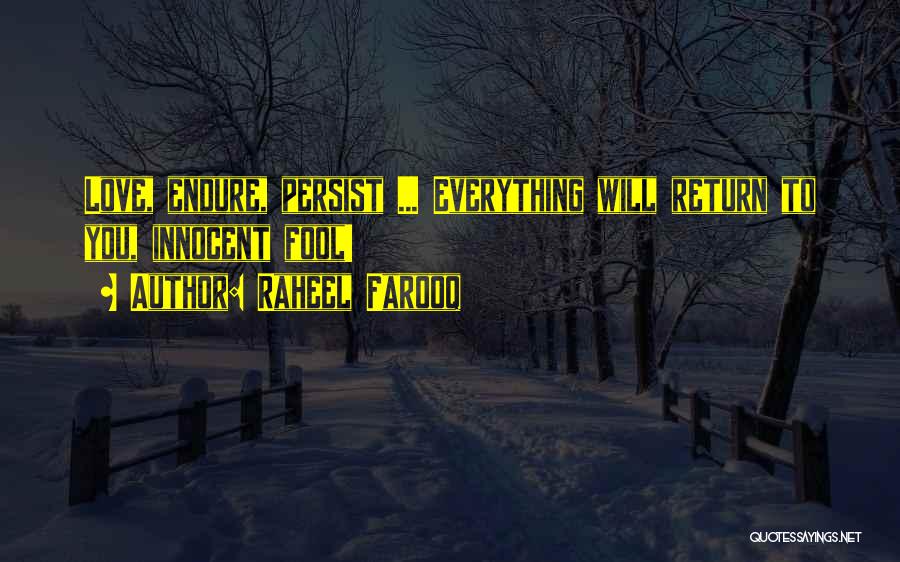 Raheel Farooq Quotes: Love, Endure, Persist ... Everything Will Return To You, Innocent Fool!