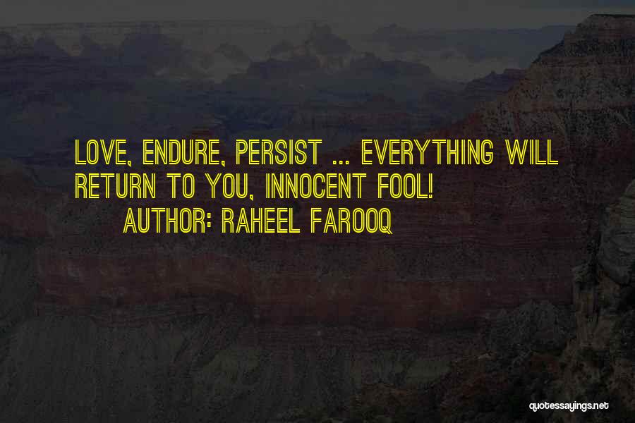 Raheel Farooq Quotes: Love, Endure, Persist ... Everything Will Return To You, Innocent Fool!