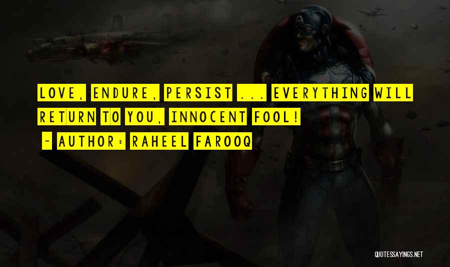 Raheel Farooq Quotes: Love, Endure, Persist ... Everything Will Return To You, Innocent Fool!