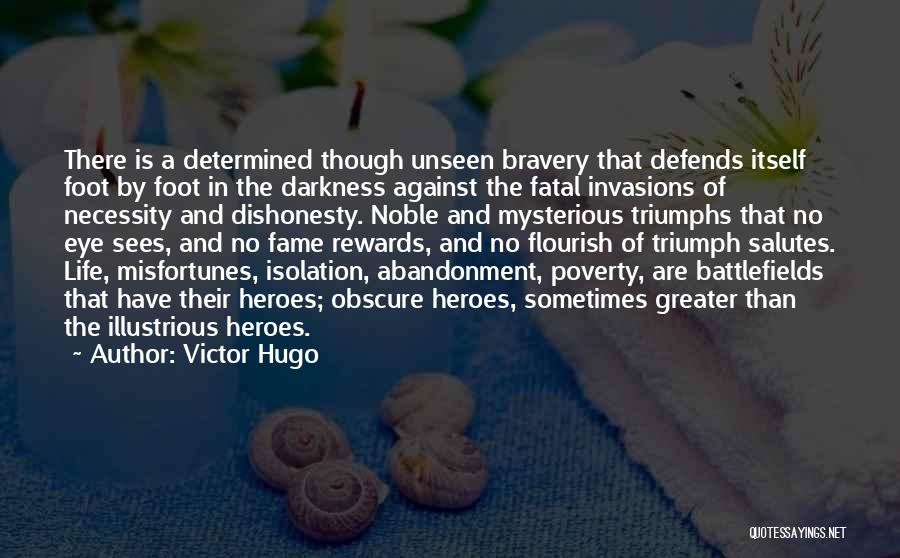 Victor Hugo Quotes: There Is A Determined Though Unseen Bravery That Defends Itself Foot By Foot In The Darkness Against The Fatal Invasions