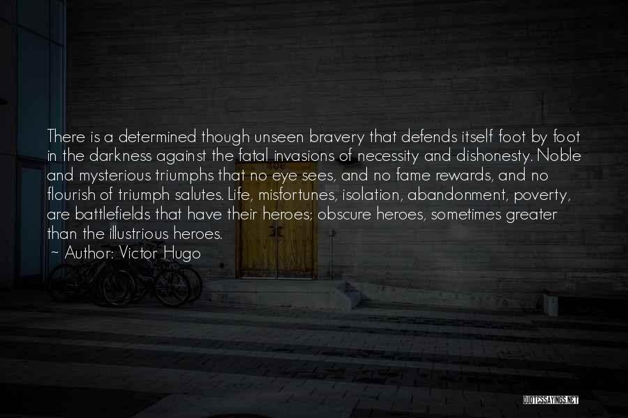 Victor Hugo Quotes: There Is A Determined Though Unseen Bravery That Defends Itself Foot By Foot In The Darkness Against The Fatal Invasions