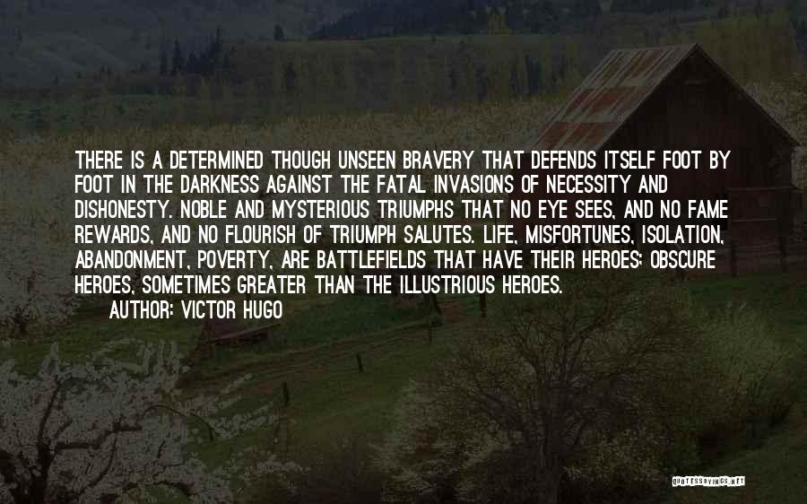 Victor Hugo Quotes: There Is A Determined Though Unseen Bravery That Defends Itself Foot By Foot In The Darkness Against The Fatal Invasions