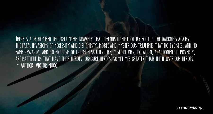Victor Hugo Quotes: There Is A Determined Though Unseen Bravery That Defends Itself Foot By Foot In The Darkness Against The Fatal Invasions