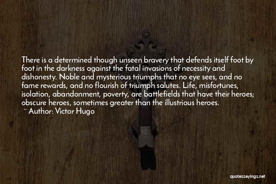 Victor Hugo Quotes: There Is A Determined Though Unseen Bravery That Defends Itself Foot By Foot In The Darkness Against The Fatal Invasions