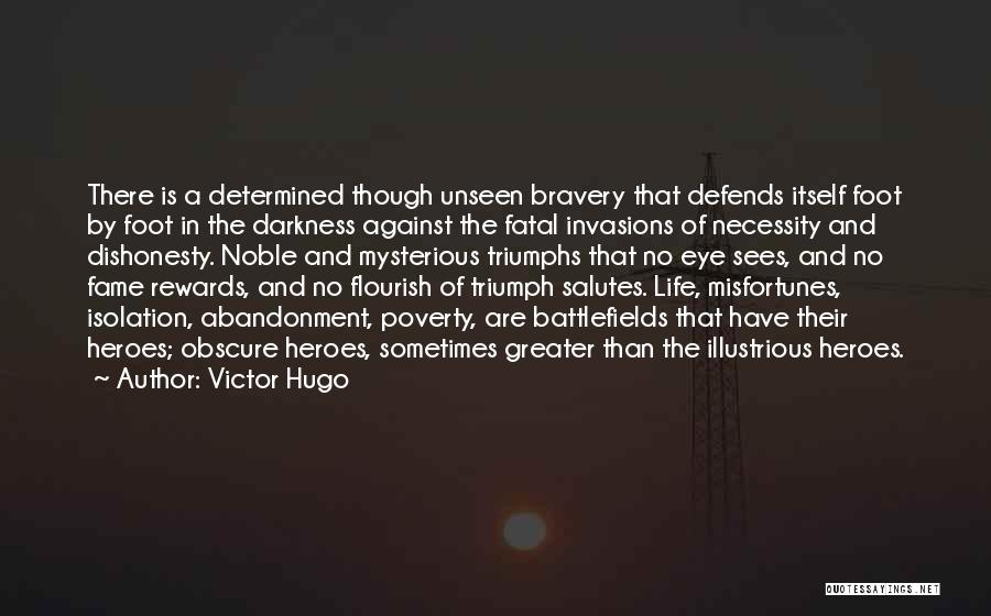 Victor Hugo Quotes: There Is A Determined Though Unseen Bravery That Defends Itself Foot By Foot In The Darkness Against The Fatal Invasions