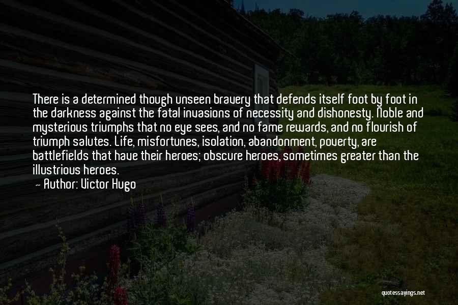 Victor Hugo Quotes: There Is A Determined Though Unseen Bravery That Defends Itself Foot By Foot In The Darkness Against The Fatal Invasions