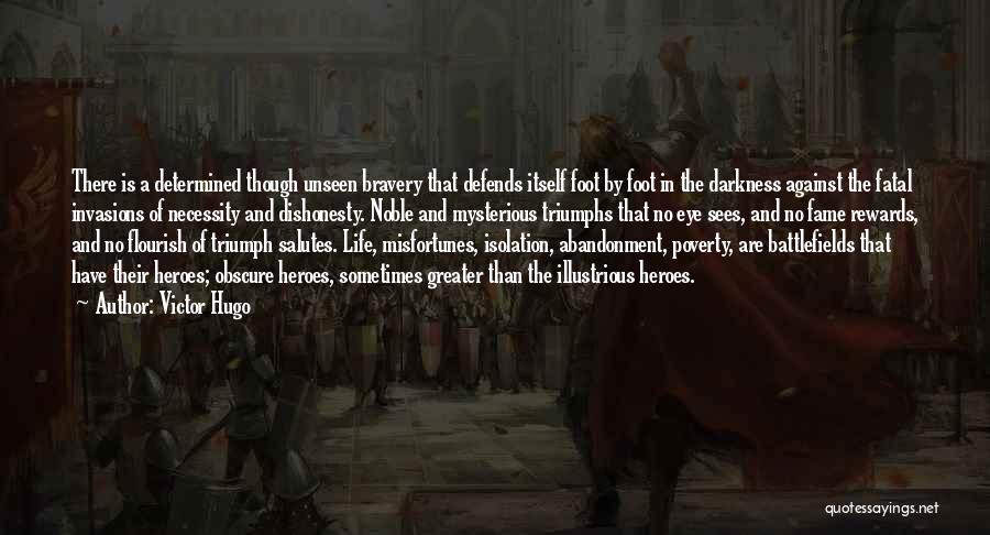 Victor Hugo Quotes: There Is A Determined Though Unseen Bravery That Defends Itself Foot By Foot In The Darkness Against The Fatal Invasions