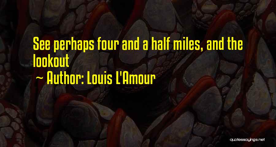 Louis L'Amour Quotes: See Perhaps Four And A Half Miles, And The Lookout