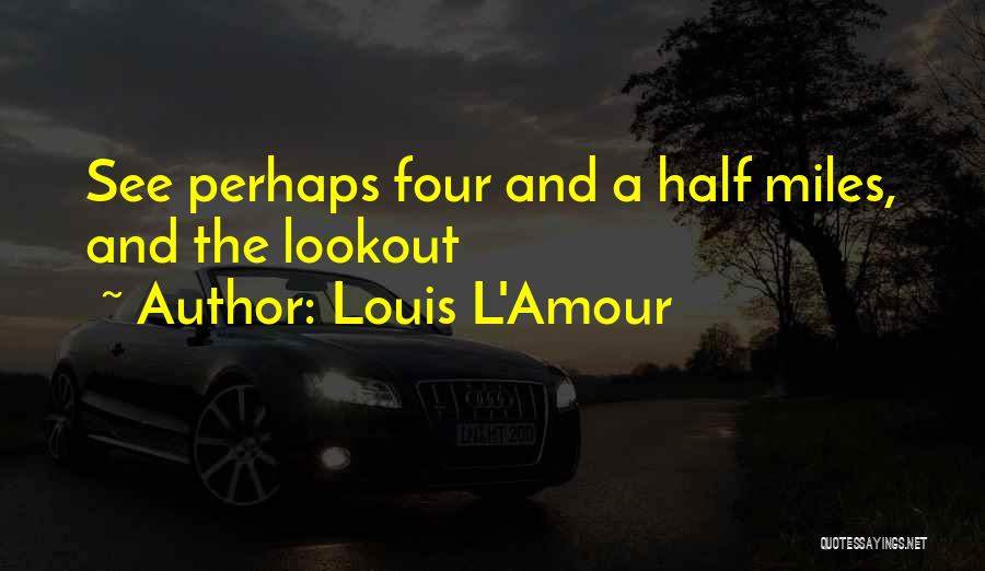 Louis L'Amour Quotes: See Perhaps Four And A Half Miles, And The Lookout