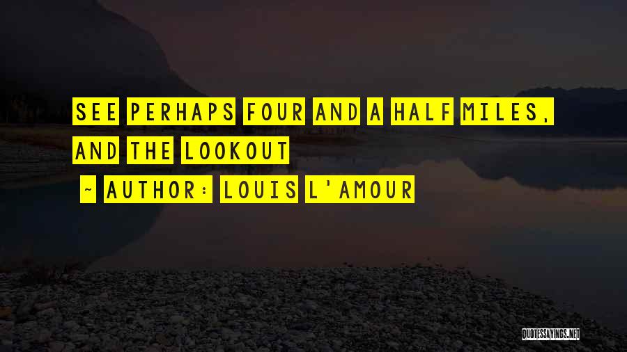 Louis L'Amour Quotes: See Perhaps Four And A Half Miles, And The Lookout