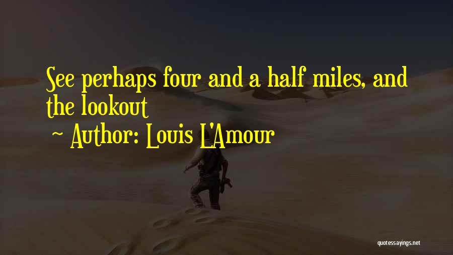 Louis L'Amour Quotes: See Perhaps Four And A Half Miles, And The Lookout