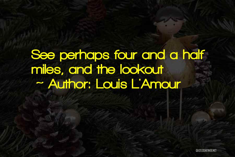 Louis L'Amour Quotes: See Perhaps Four And A Half Miles, And The Lookout