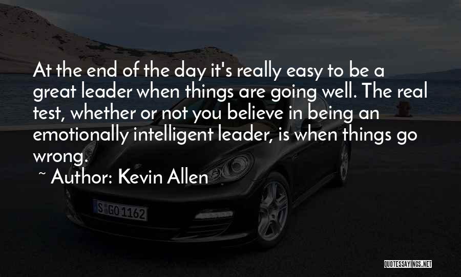Kevin Allen Quotes: At The End Of The Day It's Really Easy To Be A Great Leader When Things Are Going Well. The