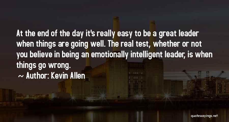 Kevin Allen Quotes: At The End Of The Day It's Really Easy To Be A Great Leader When Things Are Going Well. The