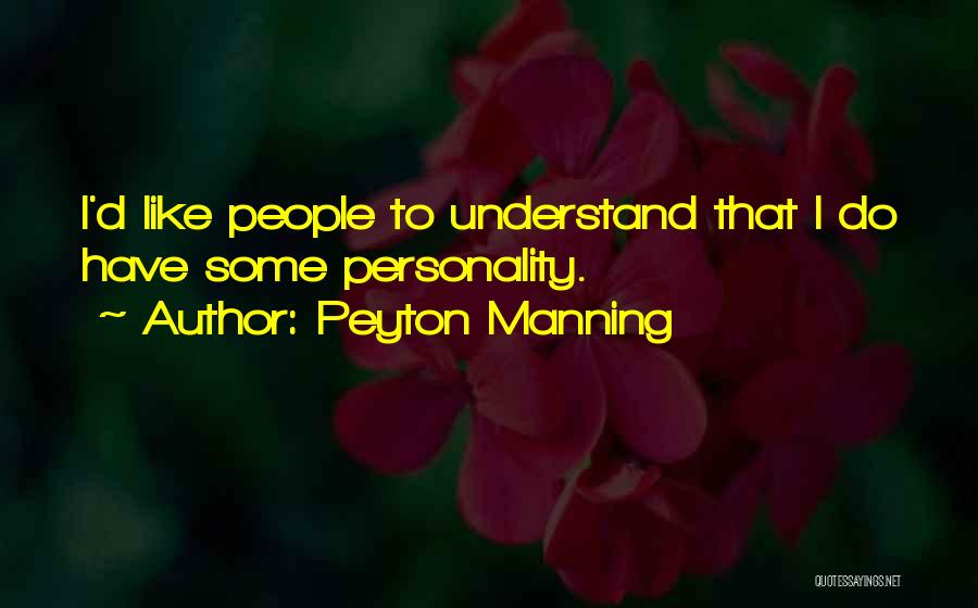 Peyton Manning Quotes: I'd Like People To Understand That I Do Have Some Personality.