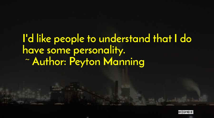 Peyton Manning Quotes: I'd Like People To Understand That I Do Have Some Personality.