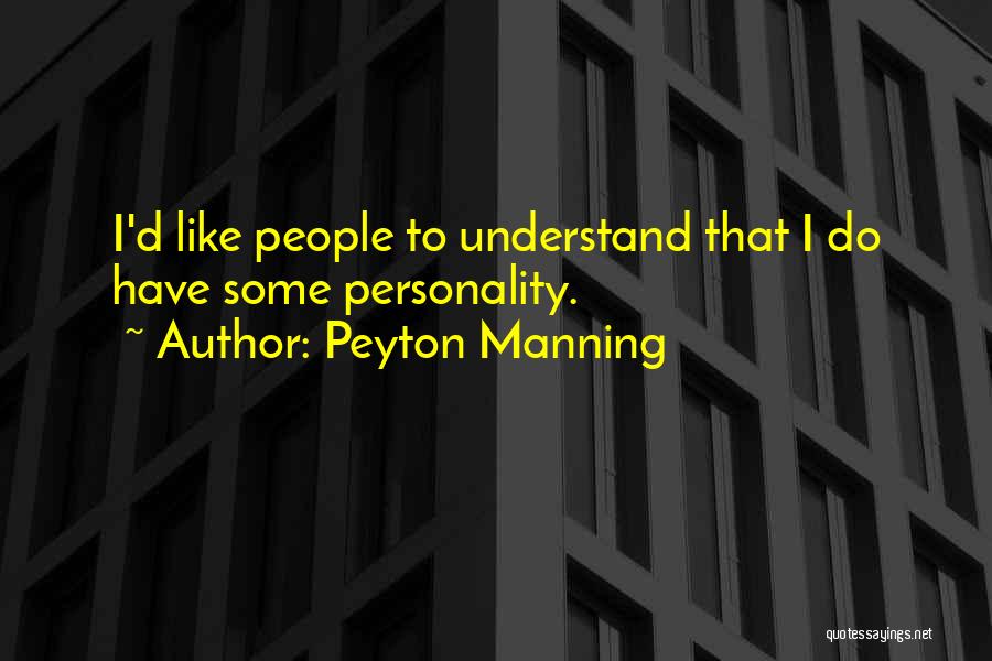 Peyton Manning Quotes: I'd Like People To Understand That I Do Have Some Personality.