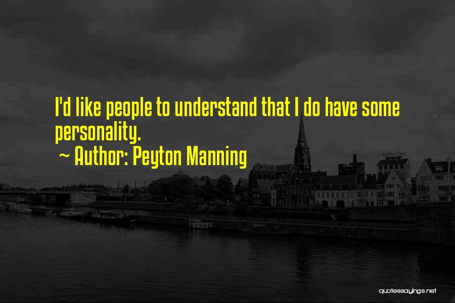 Peyton Manning Quotes: I'd Like People To Understand That I Do Have Some Personality.