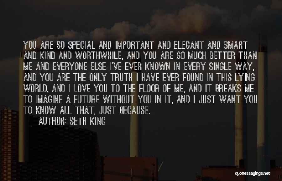 Seth King Quotes: You Are So Special And Important And Elegant And Smart And Kind And Worthwhile, And You Are So Much Better