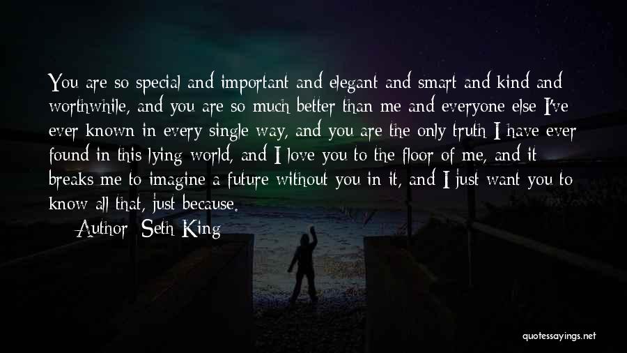 Seth King Quotes: You Are So Special And Important And Elegant And Smart And Kind And Worthwhile, And You Are So Much Better