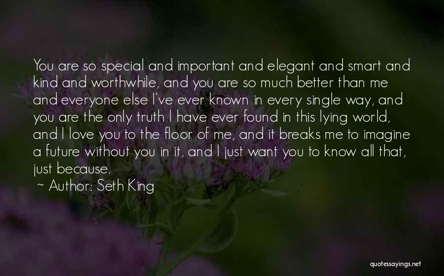 Seth King Quotes: You Are So Special And Important And Elegant And Smart And Kind And Worthwhile, And You Are So Much Better