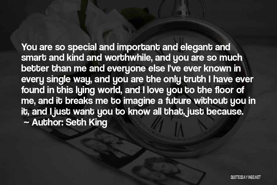 Seth King Quotes: You Are So Special And Important And Elegant And Smart And Kind And Worthwhile, And You Are So Much Better