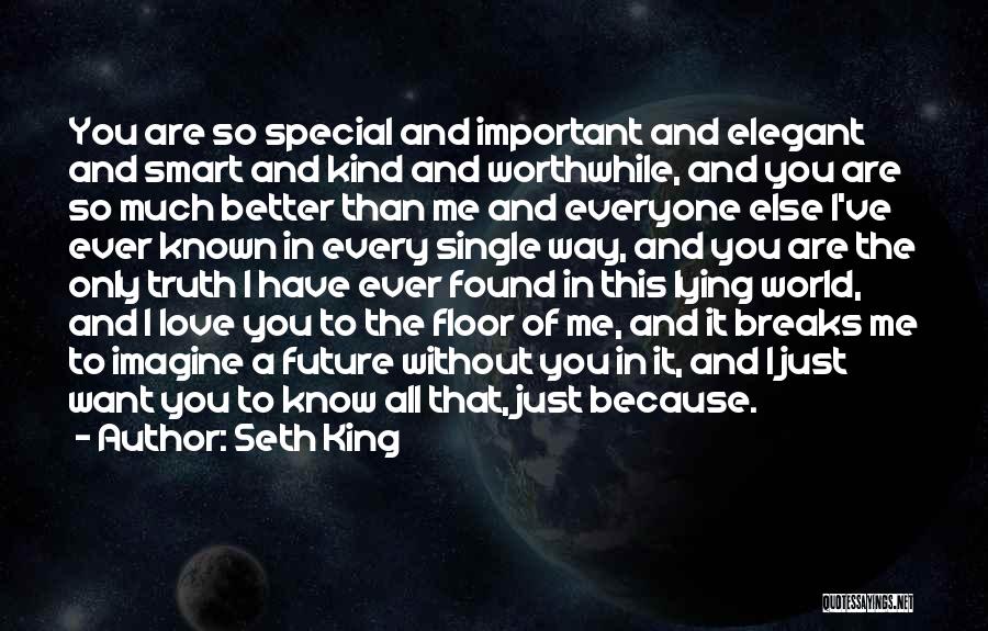 Seth King Quotes: You Are So Special And Important And Elegant And Smart And Kind And Worthwhile, And You Are So Much Better