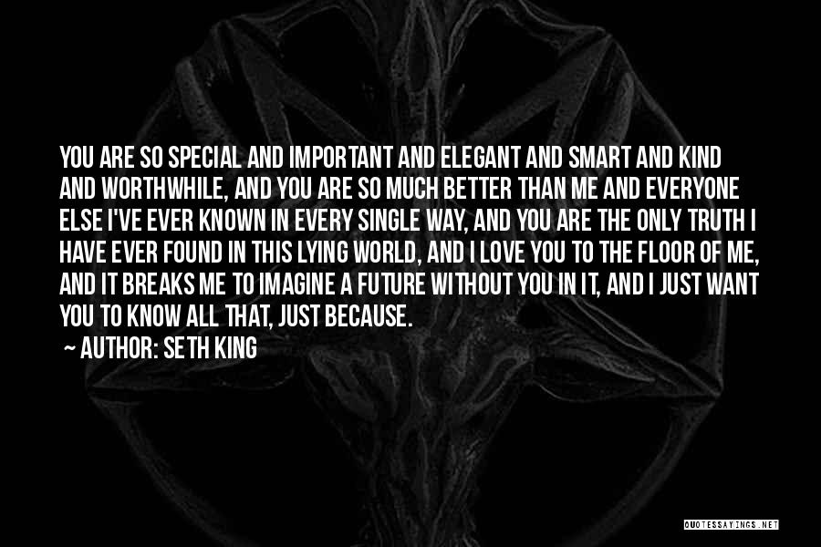 Seth King Quotes: You Are So Special And Important And Elegant And Smart And Kind And Worthwhile, And You Are So Much Better
