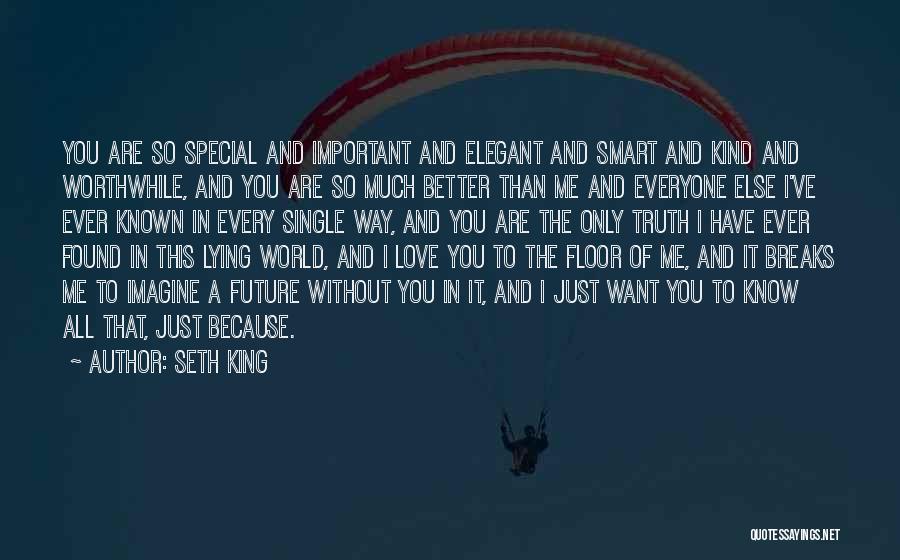 Seth King Quotes: You Are So Special And Important And Elegant And Smart And Kind And Worthwhile, And You Are So Much Better