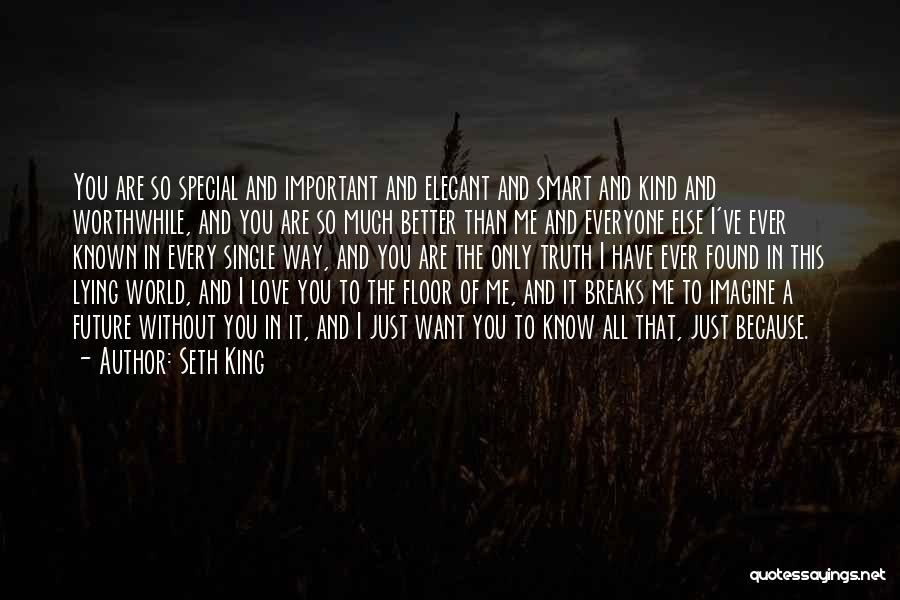 Seth King Quotes: You Are So Special And Important And Elegant And Smart And Kind And Worthwhile, And You Are So Much Better