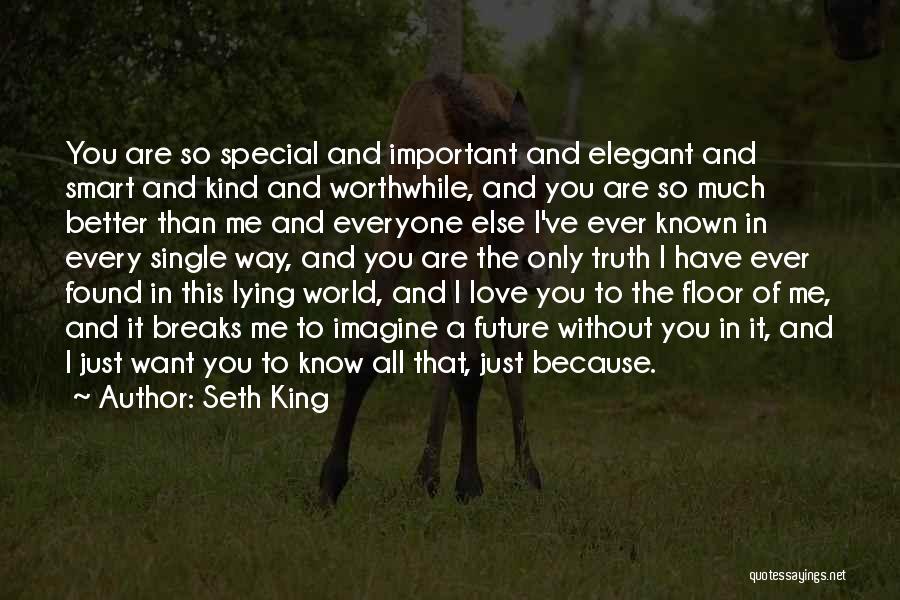 Seth King Quotes: You Are So Special And Important And Elegant And Smart And Kind And Worthwhile, And You Are So Much Better