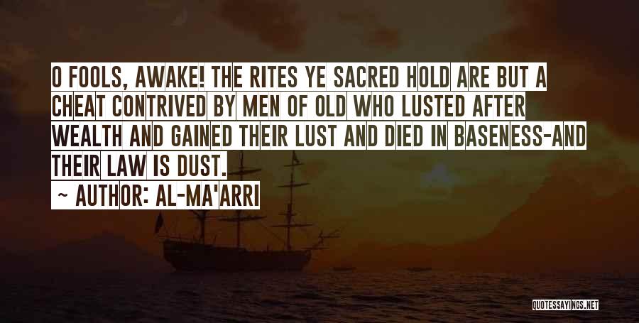 Al-Ma'arri Quotes: O Fools, Awake! The Rites Ye Sacred Hold Are But A Cheat Contrived By Men Of Old Who Lusted After