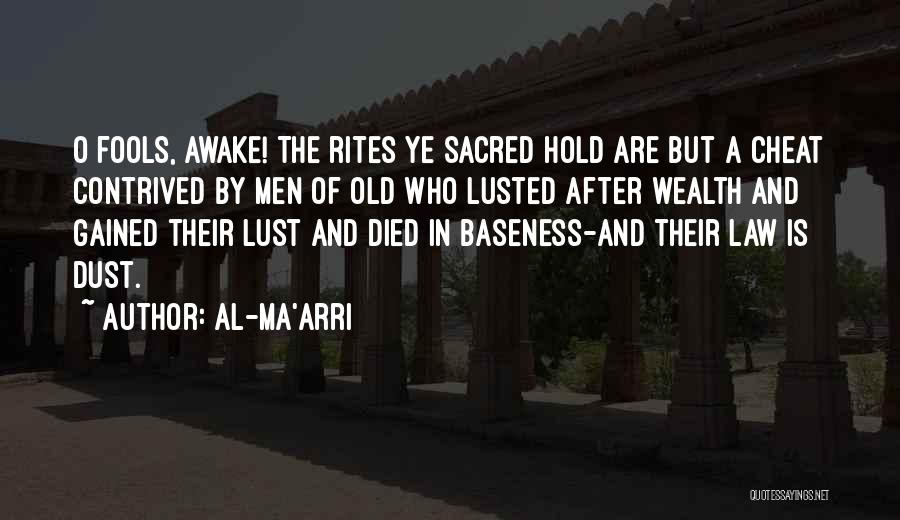 Al-Ma'arri Quotes: O Fools, Awake! The Rites Ye Sacred Hold Are But A Cheat Contrived By Men Of Old Who Lusted After