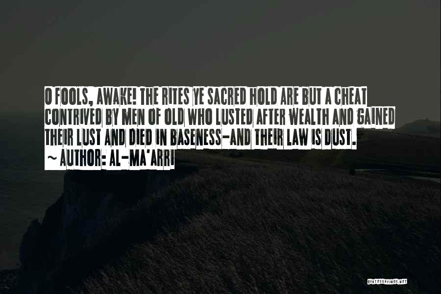 Al-Ma'arri Quotes: O Fools, Awake! The Rites Ye Sacred Hold Are But A Cheat Contrived By Men Of Old Who Lusted After