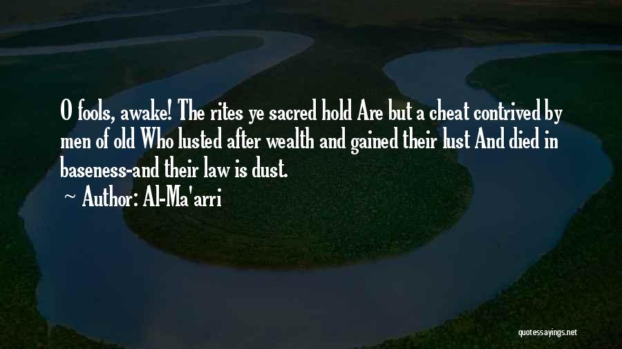 Al-Ma'arri Quotes: O Fools, Awake! The Rites Ye Sacred Hold Are But A Cheat Contrived By Men Of Old Who Lusted After