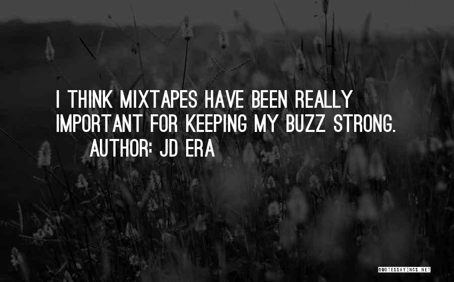 JD Era Quotes: I Think Mixtapes Have Been Really Important For Keeping My Buzz Strong.