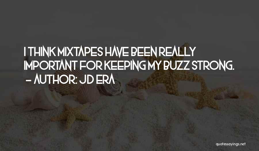 JD Era Quotes: I Think Mixtapes Have Been Really Important For Keeping My Buzz Strong.