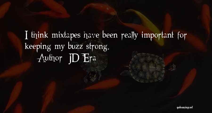 JD Era Quotes: I Think Mixtapes Have Been Really Important For Keeping My Buzz Strong.