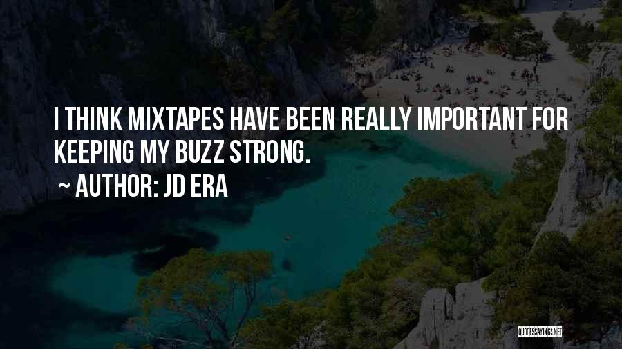 JD Era Quotes: I Think Mixtapes Have Been Really Important For Keeping My Buzz Strong.