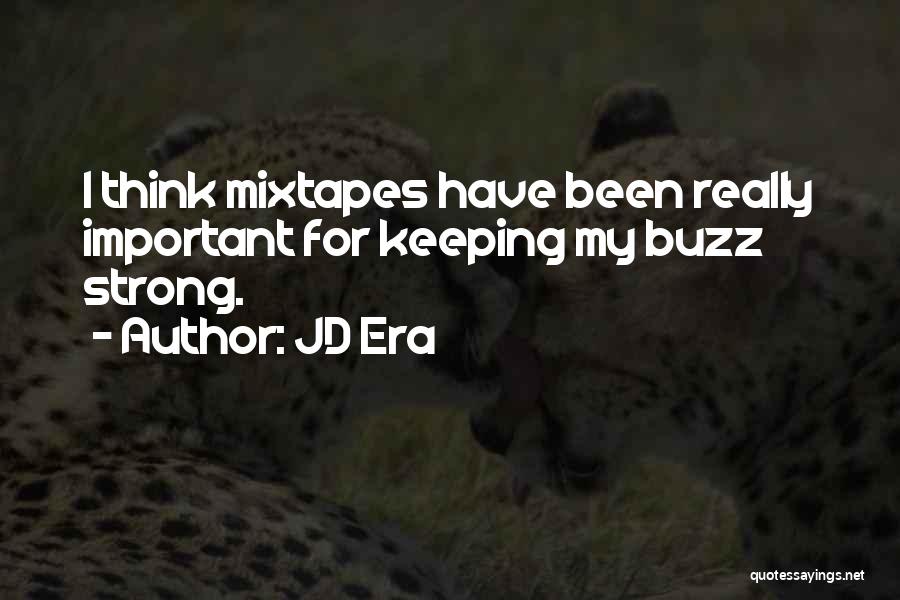 JD Era Quotes: I Think Mixtapes Have Been Really Important For Keeping My Buzz Strong.