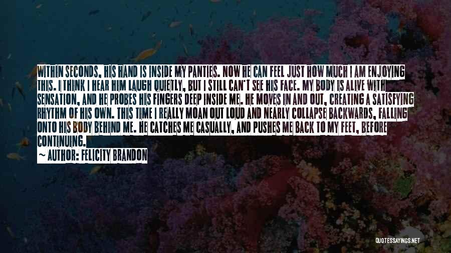 Felicity Brandon Quotes: Within Seconds, His Hand Is Inside My Panties. Now He Can Feel Just How Much I Am Enjoying This. I