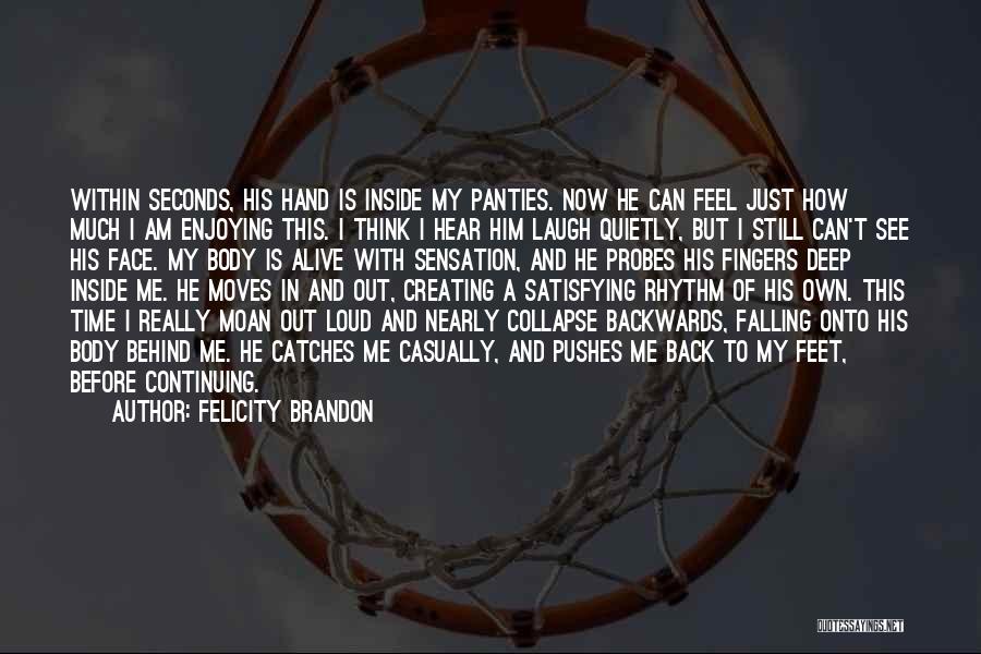 Felicity Brandon Quotes: Within Seconds, His Hand Is Inside My Panties. Now He Can Feel Just How Much I Am Enjoying This. I